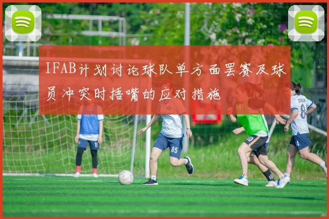 IFAB计划讨论球队单方面罢赛及球员冲突时捂嘴的应对措施