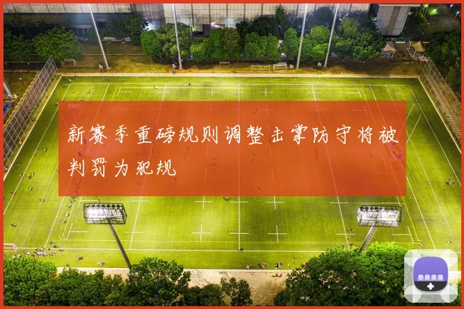 新赛季重磅规则调整击掌防守将被判罚为犯规