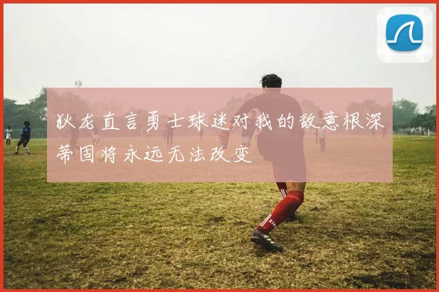 狄龙直言勇士球迷对我的敌意根深蒂固将永远无法改变