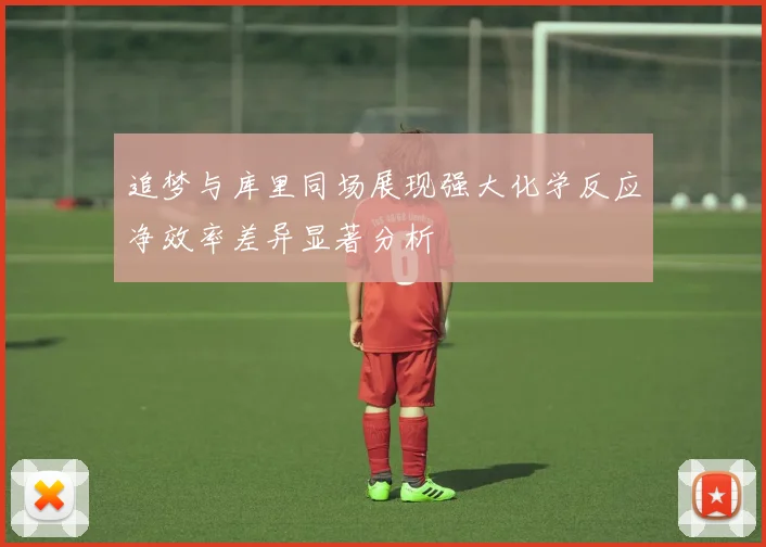 追梦与库里同场展现强大化学反应净效率差异显著分析