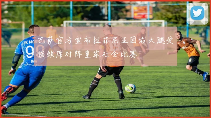 巴萨官方宣布拉菲尼亚因右大腿受伤缺席对阵皇家社会比赛